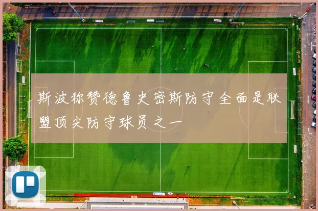 斯波称赞德鲁史密斯防守全面是联盟顶尖防守球员之一