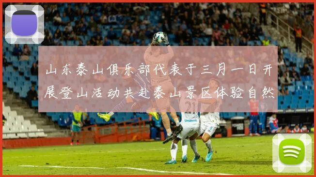 山东泰山俱乐部代表于三月一日开展登山活动共赴泰山景区体验自然之美