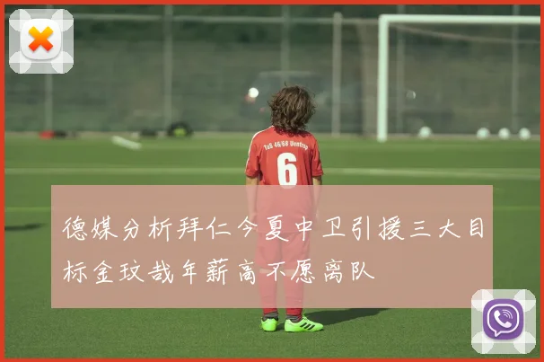 德媒分析拜仁今夏中卫引援三大目标金玟哉年薪高不愿离队