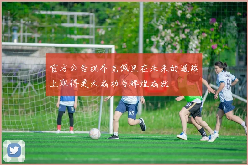 官方公告祝乔克佩里在未来的道路上取得更大成功与辉煌成就