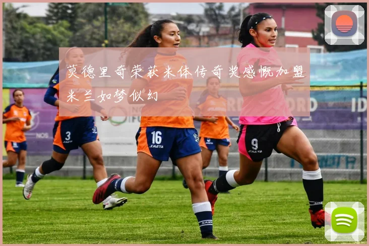 莫德里奇荣获米体传奇奖感慨加盟米兰如梦似幻