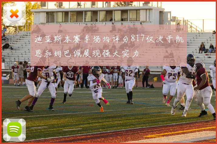 迪亚斯本赛季场均评分817仅次于凯恩和姆巴佩展现强大实力